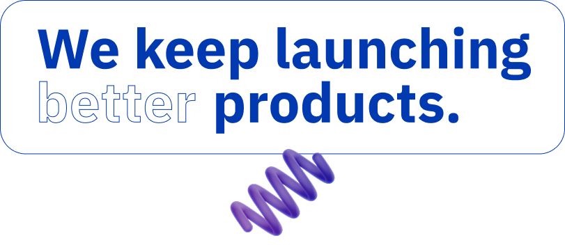 We keep launching better products.